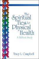 The Spiritual Ties to Physical Health: A Biblical Study 1432748114 Book Cover