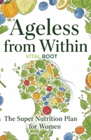 Ageless from Within: The Super Nutrition Plan for Women Over 40 B0FMR853RW Book Cover
