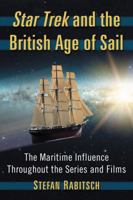 Star Trek and the British Age of Sail: The Maritime Influence Throughout the Series and Films 1476664633 Book Cover