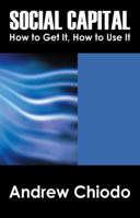 Social Capital: How to Get It, How to Use It 1432721364 Book Cover