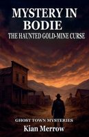 Mystery in Bodie: The Haunted Gold-Mine Curse (Ghost Town Mysteries) B0G6LMPWX8 Book Cover