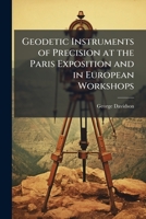 Geodetic instruments of precision at the Paris Exposition and in European workshops 1171823258 Book Cover