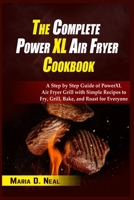 The Complete Power XL Air Fryer Cookbook: A Step by Step Guide of Power XL Air Fryer Grill with Simple Recipes to Fry, Grill, Bake, and Roast for Everyone 1802161929 Book Cover