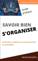 Savoir Bien s'Organiser: Comment am�liorer sa productivit� au quotidien petit guide pratique pour entrepreneu, manager, commercial B08QRXR7CK Book Cover