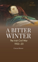 A Bitter Winter: Ireland’s Civil War 1913934373 Book Cover