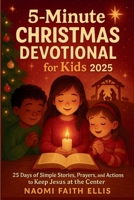 5-Minute Christmas Devotional for Kids 2025: 25 Days of Simple Stories, Prayers, and Actions to Keep Jesus at the Center B0FQRZGFHY Book Cover