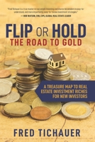 Flip or Hold — The Road to Gold: A Treasure Map to Real Estate Investment Riches for New Investors 1737537117 Book Cover