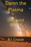 Damn the Plasma: Let's Take This Nice and Slow (Outbound) B0C1HVPFX5 Book Cover