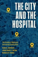 The City and the Hospital: The Paradox of Medically Overserved Communities 0226829650 Book Cover