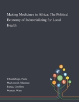 Making Medicines in Africa: The Political Economy of Industrializing for Local Health 1013285662 Book Cover