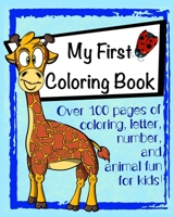 My First Coloring Book: Over 100 pages of coloring, letter, number, and animal fun for kids! B096LPW74K Book Cover