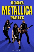 The Badass Metallica Trivia Book: Uncover The Epic History Behind The American Heavy Metal Band! 195514902X Book Cover