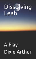 Dissolving Leah: A Play 1541123115 Book Cover