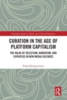 Curation in the Age of Platform Capitalism: The Value of Selection, Narration and Expertise in New Media Cultures 1032023015 Book Cover