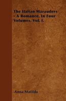 The Italian Marauders - A Romance, in Four Volumes. Vol. I. 1446024326 Book Cover
