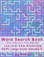 Word Search Book For Adults: Pro Series, 100 Zig Zag Puzzles, 20 Pt. Large Print, Vol. 11 1707872236 Book Cover