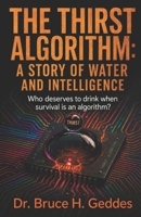 The Thirst Algorithm: A Story of Water and Intelligence: Who deserves to drink when survival is an algorithm? B0H6WTV4JW Book Cover