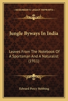 Jungle Byways In India: Leaves From The Notebook Of A Sportsman And A Naturalist 1165546019 Book Cover