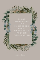 Plant Bioactives And Engineered Nano-Carriers In Protein Fibrillation 5448874851 Book Cover