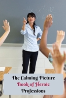 The Calming Picture Book of Heroic Professions: Dementia Activities for Seniors & Adults – A Large Print Book with Brief Descriptions for Dementia Patients – Gift for Alzheimer’s Patients B0851KBVKC Book Cover