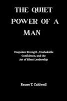 THE QUIET POWER OF A MAN: Unspoken Strength, Unshakable Confidence, and the Art of Silent Leadership B0FX25GD97 Book Cover