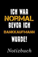 Ich War Normal Bevor Ich Bankkaufmann Wurde Notizbuch: | Notizbuch mit 110 linierten Seiten | Format 6x9 DIN A5 | Soft cover matt | (German Edition) 1689993707 Book Cover
