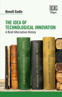 The Idea of Technological Innovation: A Brief Alternative History 1839104015 Book Cover