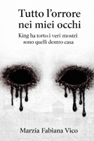 Tutto l'orrore nei miei occhi: King ha torto: i veri mostri sono dentro casa (Italian Edition) B0GK7QX272 Book Cover