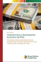Underpricing e desempenho acionário de IPOs: Um estudo sobre comportamento de underpricing no Brasil, aplicado num raro momento de mercado hot issue. 6139733200 Book Cover