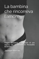 La bambina che rincorreva l'amore: Viaggio attraverso le emozioni di una ragazza con un Disturbo di Personalità Borderline (Italian Edition) B0F3DH7FM8 Book Cover