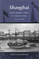 Shanghai: From Market Town to Treaty Port, 1074-1858 0804722943 Book Cover