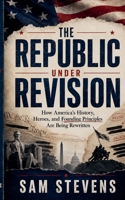 The Republic Under Revision: How America's History, Heroes, and Founding Principles Are Being Rewritten B0H9N96N2P Book Cover