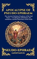 Apocalypse of Pseudo-Ephraem: The Ancient Christian Prophecy of the End Times - Unveiling the Tribulation, the Antichrist, and the Final Days of the ... Reading) (Library of Alexandria - Esoteric) 1807929264 Book Cover
