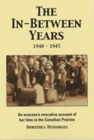 The In-between Years 1940-1945: An Evacuees Account of Her Time in the Canadian Prairies 095391903X Book Cover
