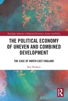 The Political Economy of Uneven and Combined Development: The Case of North East England 1032536292 Book Cover