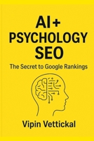 AI + PSYCHOLOGY + SEO: Unlocking Human Behavior with AI for Smarter SEO, Higher Conversions, and Future-Proof Marketing | Google top ranking 2025 | Digital Marketing | SEO 2025 B0FRZ64TVV Book Cover