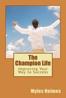 The Champion Life: Improving Your Way to Success 1535301406 Book Cover