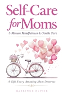 Self Care for Moms: 5-Minute Mindfulness & Gentle Self-Care for Real Life. Simple Practices for Calm and Presence in Motherhood. B0GMWQ9BDW Book Cover