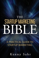 The Startup Marketing Bible: A Practical Guide To Startup Marketing 1798031388 Book Cover