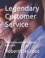Legendary Customer Service: An Attitude and Skills-Based Approach B0BFTWJDYP Book Cover