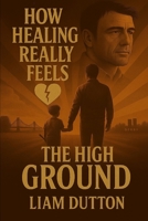 The High Ground: Not Weak. Not Broken. Just Finally Speaking B0FGX9386Z Book Cover