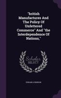 british Manufactures And The Policy Of Unfettered Commerce And the Interdependence Of Nations, 1346902674 Book Cover
