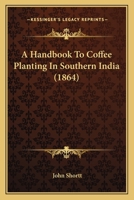 A Handbook To Coffee Planting In Southern India 1436731038 Book Cover