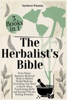 The Herbalist's Bible - 3 Books in 1: From Native American Medicinal Herbs to Modern Herbal Medicine. Everything You Need to Know About Transforming Herbs and Essential Oils into Healing Remedies. B0923WHVNV Book Cover