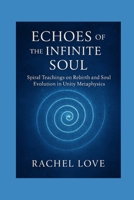 Echoes of the Infinite Soul: A Unity Reflection: Spiral Teachings on Rebirth and Soul Evolution in Unity Metaphysics B0FPDJ311P Book Cover