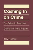 Cashing in on Crime: The Drive to Privatize California State Prisons 1935049615 Book Cover