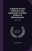 A Manual of Laws Relating to the Department of Public Welfare of Massachusetts: July 1, 1922 1348038268 Book Cover