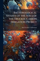 Bacteriological studies of the soils of the Truckee-Carson irrigation project 1149843969 Book Cover