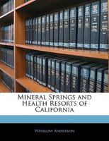 Mineral Springs and Health Resorts of California, With a Complete Chemical Analysis of Every Important Mineral Water in the World ... A Prize Essay; ... State of California, Awarded April 20, 1889 114549305X Book Cover