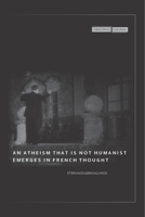 An Atheism that Is Not Humanist Emerges in French Thought 0804762996 Book Cover